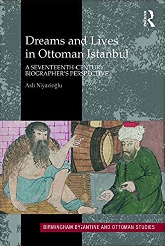 Dreams and Lives in Ottoman Istanbul: A Seventeenth-Century Biographer's Perspective (Birmingham Byzantine and Ottoman Studies)
