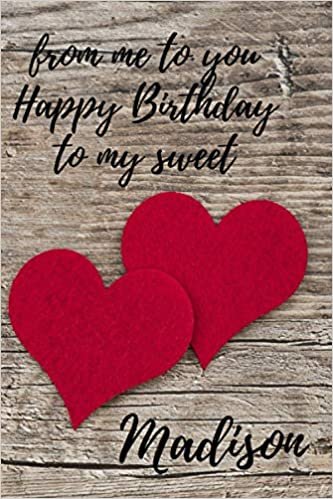 from me to you Happy Birthday to my sweet Madison: from me to you Happy Birthday to my sweet Madison,Cute notes with her name Journal 6 x 9 in (15.24 x 22.86 cm) 120 pages indir