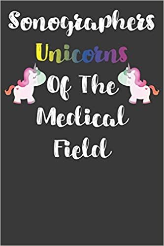 Sonographers Unicorns Of The Medical Field: Sonographer Journal Ultrasound Technicians Notebook