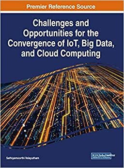 Challenges and Opportunities for the Convergence of IoT, Big Data, and Cloud Computing (Advances in Web Technologies and Engineering)