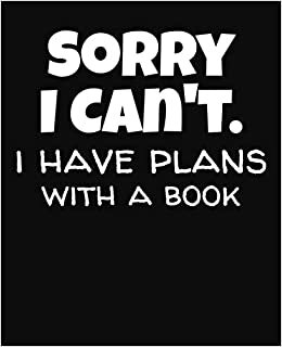 Sorry I Can't I Have Plans With A Book: College Ruled Composition Notebook