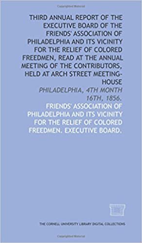 Third annual report of the executive board of the Friends' Association of Philadelphia and its Vicinity for the Relief of Colored Freedmen, read at ... Philadelphia, 4th month 16th, 1856. indir