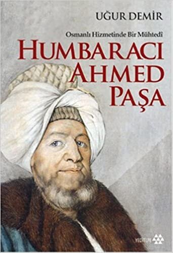 Humbaracı Ahmed Paşa: Osmanlı Hizmetinde Bir Mühtedi