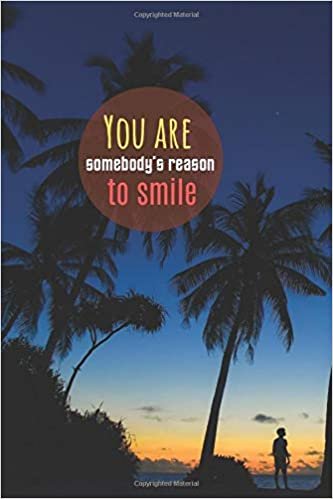 You are somebody’s reason to smile: Motivational Lined Notebook, Journal, Diary (120 Pages, 6 x 9 inches)