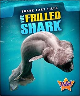 The Frilled Shark (Shark Fact Files)