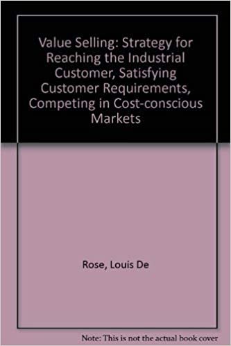 Value Selling: Strategy for Reaching the Industrial Customer, Satisfying Customer Requirements, Competing in Cost-conscious Markets