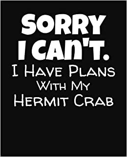 Sorry I Can't I Have Plans With My Hermit Crab: College Ruled Composition Notebook
