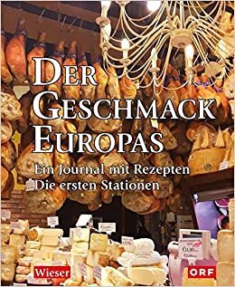 Der Geschmack Europas: Ein Journal mit Rezepten. Die ersten zehn Stationen