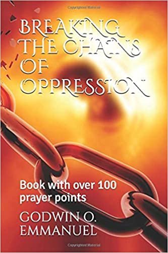 BREAKING THE CHAINS OF OPPRESSION: Book with over 100 prayer points