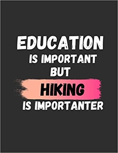 Education is important but Hiking is importanter: Lined Notebook Journal,Funny Gift for Hiking Lovers, Composition Notebook, Appreciation Gifts. ... Ruled paper, "8.5 x 11" 100 page, Soft Cover