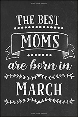The best moms are born in March: Blank lined Notebook / Journal / Diary 120 pages 6x9 inch gift for mother for Mother´s day, birthday