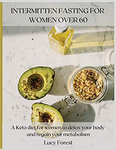 Intermittent Fasting for Women Over 60: A Keto diet for women to detox your body and regain your metabolism indir