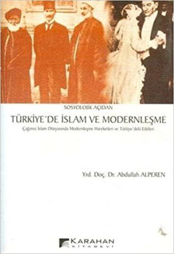 Sosyolojik Açıdan Türkiye’de İslam ve Modernleşme: Çağımız İlam Dünyasında Modernleşme Hareketleri ve Türkiye'deki Etkileri indir