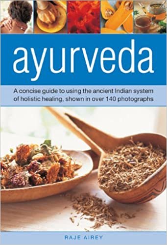 Ayurveda: A Concise Guide to Using the Ancient Indian System of Holistic Healing, Shown in Over 140 Photographs indir