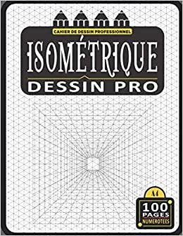 Carnet Isométrique A4 - 100 Pages Numérotées: Cahier de dessin professionnel isométrique vierge avec liste de sommaire intelligente pour retrouver facilement vos conceptions (Bloc Isométrique A4 N° 4)