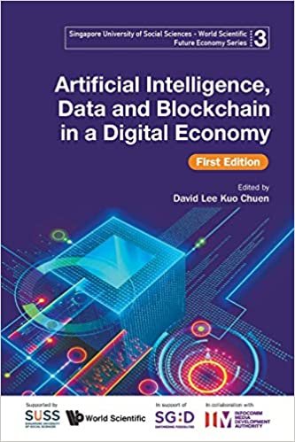 Artificial Intelligence, Data and Blockchain in a Digital Economy: 1st Edition (Singapore University Of Social Sciences - World Scientific Future Economy Series)