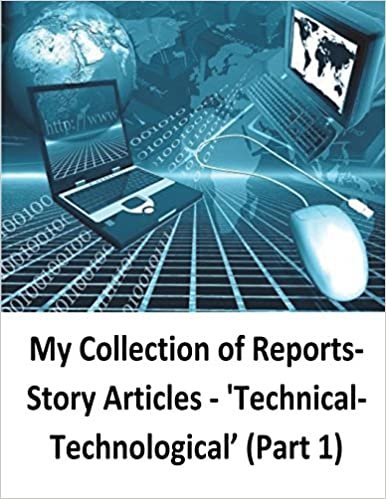 My Collection of Reports-Story Articles: 'Technical-Technological’ (Part 1)