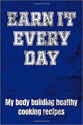 Earn It Every Day: Pro bodybuilder book, write your own workout diet recipe notebook to plan and record your dietary recipes and meals.