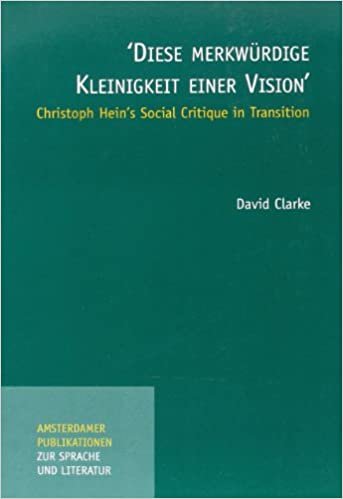 'Diese merkwurdige Kleinigkeit einer Vision': Christoph Hein's Social Critique in Transition (Amsterdamer Publikationen zur Sprache und Literatur)