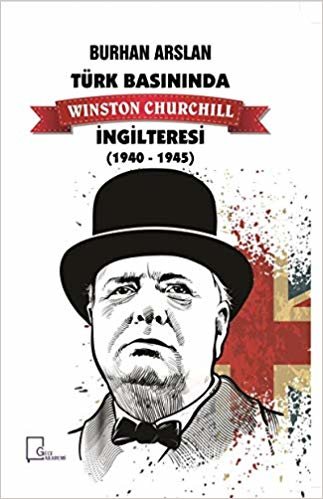 Türk Basınında Winston Churchill İngilteresi 1940-1945
