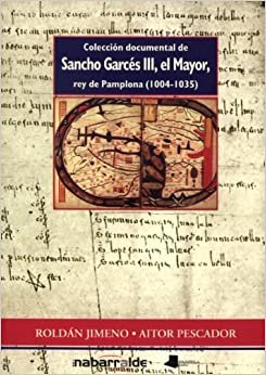 Colección documental de Sancho Garcés III, el Mayor, rey de Pamplona (1004-1035) (Ensayo y Testimonio) indir