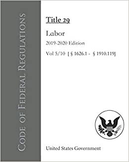 Code of Federal Regulations Title 29 Labor 2019-2020 Edition Vol 5/10 [§1626.1 - §1910.119]