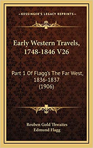 Early Western Travels, 1748-1846 V26: Part 1 Of Flagg's The Far West, 1836-1837 (1906)