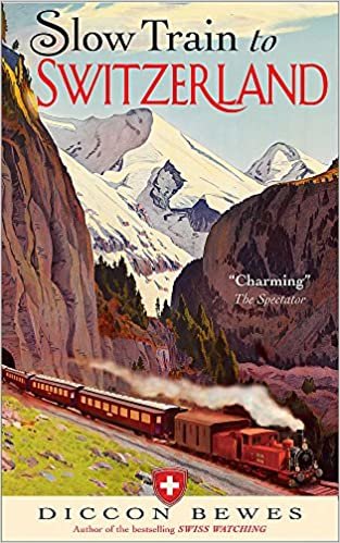 Slow Train to Switzerland: One Tour, Two Trips, 150 Years and a World of Change Apart