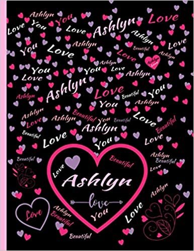 ASHLYN LOVE GIFT: Beautiful Ashlyn Gift, Present for Ashlyn Personalized Name, Ashlyn Birthday Present, Ashlyn Appreciation, Ashlyn Valentine - Blank Lined Ashlyn Notebook (Ashlyn Journal)
