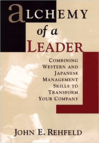 Alchemy for a Leader: Combining Western and Japanese Management Skills to Transform Your Company
