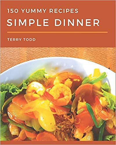 150 Yummy Simple Dinner Recipes: A Yummy Simple Dinner Cookbook You Won’t be Able to Put Down indir
