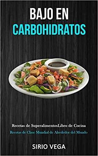 Bajo En Carbohidratos: Recetas de superalimentos/ libro de cocina (Recetas de clase mundial de alrededor del mundo)