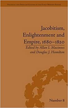 Jacobitism, Enlightenment and Empire, 1680–1820 (Political and Popular Culture in the Early Modern Period)