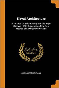 Naval Architecture: A Treatise On Ship-Building and the Rig of Clippers ; With Suggestions for a New Method of Laying Down Vessels