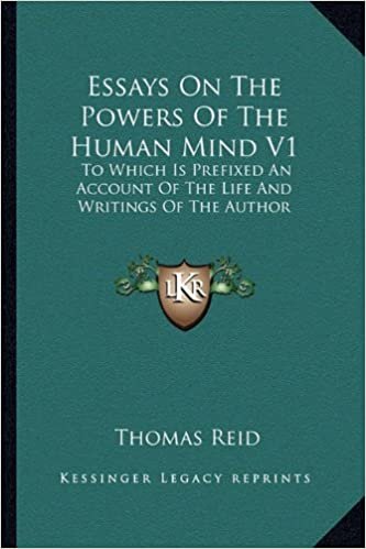Essays on the Powers of the Human Mind V1: To Which Is Prefixed an Account of the Life and Writings of the Author