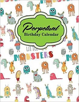 Perpetual Birthday Calendar: Record Birthdays, Anniversaries, Events and Keep For Years - Never Forget a Celebration or Holiday Again, Cute Monsters Cover: Volume 51 (Perpetual Birthday Calendars)