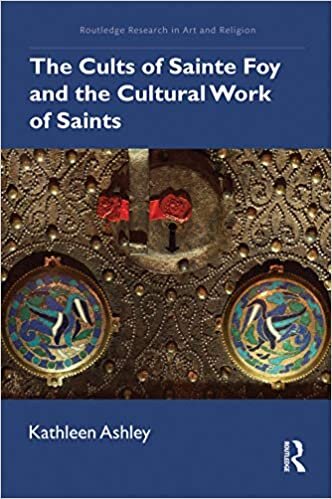 The Cults of Sainte Foy and the Cultural Work of Saints (Routledge Research in Art and Religion) indir