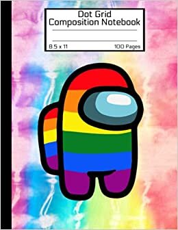 Among Us Dot Grid Composition Notebook: Awesome LGBTQ+ Book Rainbow Tie-dye Stripes Colorful AMONGS Crewmate Character Sus Imposter Memes Trends For ... MATTE Soft Cover 8.5"x11" Inch 100 Pages