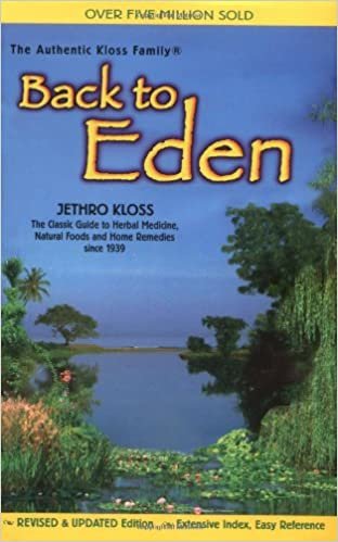 Back to Eden: Classic Guide to Herbal Medicine, Natural Foods and Home Remedies Since 1939 (Jethro Kloss Family Authorized Edition)