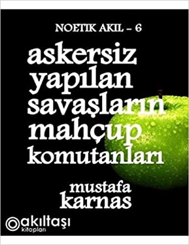 Askersiz Yapılan Savaşların Mahçup Komutanları: Noetik Akıl-6