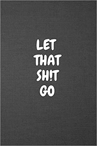 LET THAT SH!T GO: Blank Lined Journal College Ruled Gag Gift Notebook