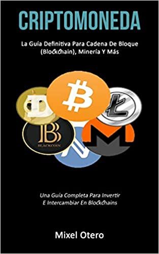 Criptomoneda: La guía definitiva para cadena de bloque (Blockchain), minería y más (Una guía completa para invertir e intercambiar en blockchains)