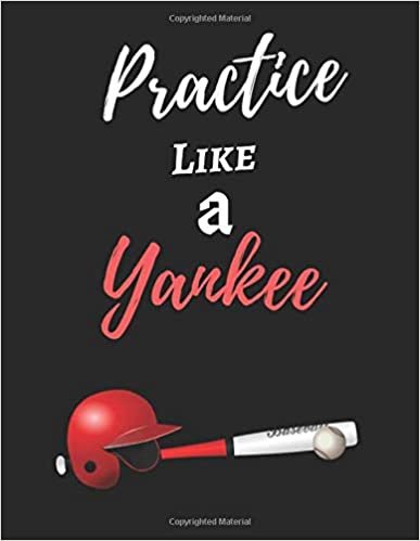 Practice Like A Yankee: Yankee Baseball Themed Journal / Notebook - Large Size (8.5" by 11") - 125 Pages (Ruled) - Best for Writing, Jotting, Recipe Book, Book of Ideas etc.
