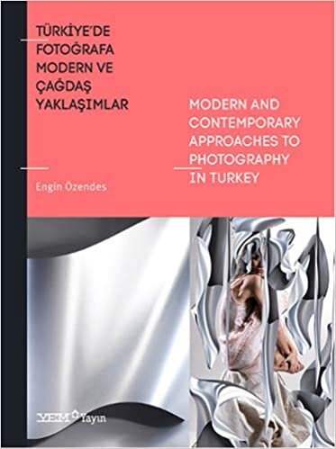 Türkiye'de Fotoğrafa Modern ve Çağdaş Yaklaşımlar: Modern And Contenporary Approaches To Photography İn Turkey