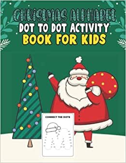 Christmas Alphabet Dot To Dot Activity Book For Kids: Easy Fun Connect The Dots Activities For Learning Kids Ages 4-8 Christmas ABC Alphabet Dot to ... Book For Kids Relaxation Xmas Holiday Gift