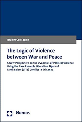 The Logic of Violence between War and Peace: A New Perspective on the Dynamics of Political Violence Using the Case Example Liberation Tigers of Tamil Eelam (LTTE) Conflict in Sri Lanka