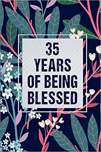 35 Years Of Being Blessed: Notebook / Journal Birthday Gift for 35 Year Old Women - Unique Birthday Present Ideas for 35 Years Old Women, Flowers ... for Women, 120 pages, Matte Finish, 6x9