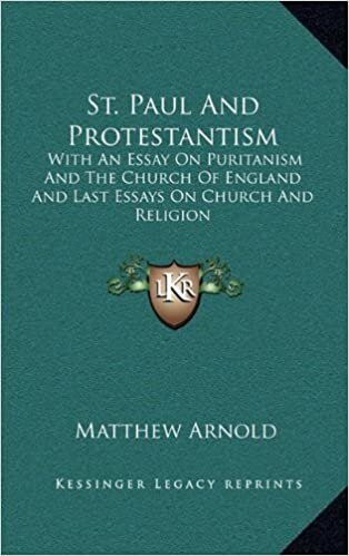 St. Paul and Protestantism: With an Essay on Puritanism and the Church of England and Last Essays on Church and Religion