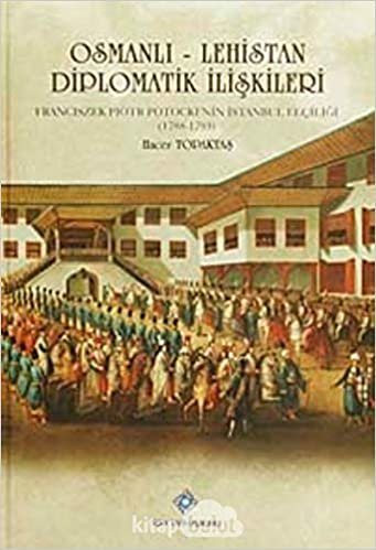 Osmanlı - Lehistan Diplomatik İlişkileri: Franciszek Piotr Potocki'nin İstanbul Elçiliği (1788-1793) indir