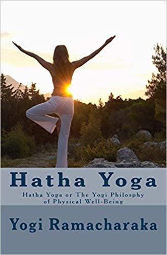 Hatha Yoga: Hatha Yoga or The Yogi Philosphy of Physical Well-Being